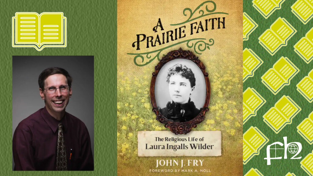 Promotion for A Prairie Faith: The Religious Life of Laura Ingalls Wilder by John J. Fry